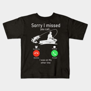 Sorry I Missed Your Call I was On My Other Line Fishing Kids T-Shirt